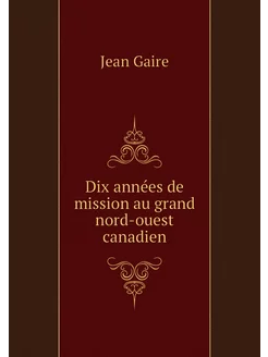 Dix années de mission au grand nord-o