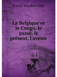 La Belgique et le Congo, le passé, le