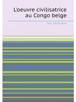 L'oeuvre civilisatrice au Congo belge