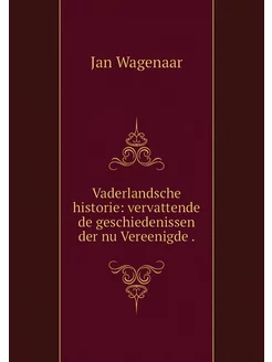 Vaderlandsche historie vervattende d