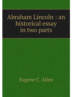 Abraham Lincoln an historical essay