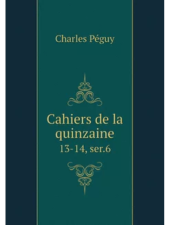 Cahiers de la quinzaine. 13-14, ser.6