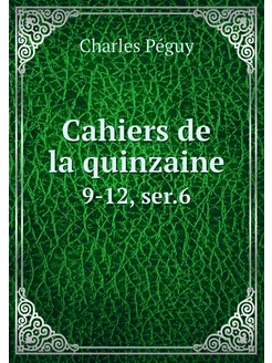 Cahiers de la quinzaine. 9-12, ser.6