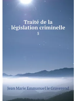 Traité de la législation criminelle. 5