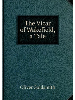 The Vicar of Wakefield, a Tale