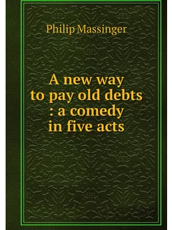 A new way to pay old debts a comedy