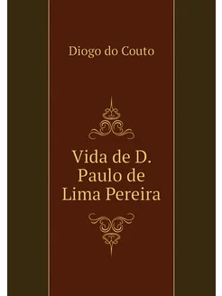 Vida de D. Paulo de Lima Pereira