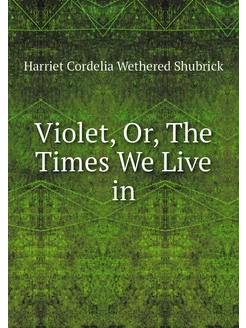 Violet, Or, The Times We Live in