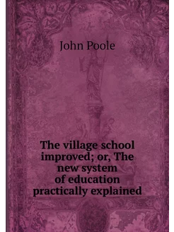 The village school improved or, The