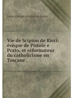 Vie de Scipion de Ricci évêque de Pi