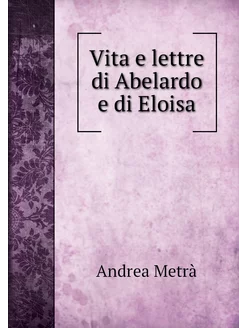 Vita e lettre di Abelardo e di Eloisa