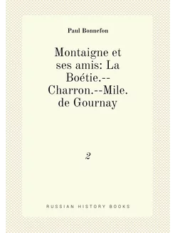 Montaigne et ses amis La Boétie.--Charron.--Mile. d