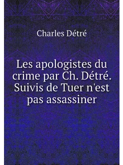 Les apologistes du crime par Ch. Détr