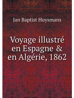 Voyage illustré en Espagne & en Algér