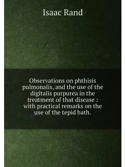 Observations on phthisis pulmonalis, and the use of