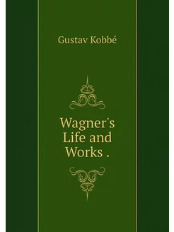 Wagner's Life and Works