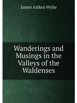 Wanderings and Musings in the Valleys of the Waldenses