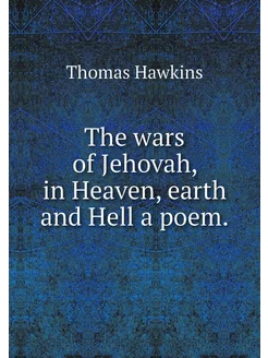 The wars of Jehovah, in Heaven, earth