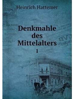 Denkmahle des Mittelalters. 1