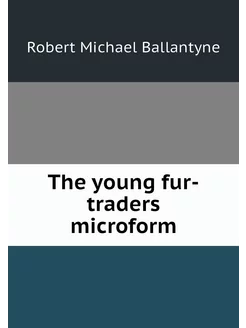 The young fur-traders microform