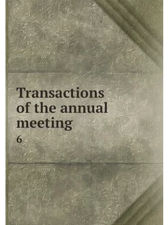 Transactions of the annual meeting. 6