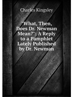 "What, Then, Does Dr. Newman Mean?"