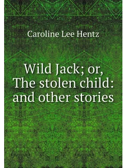 Wild Jack or, The stolen child and