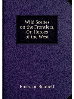 Wild Scenes on the Frontiers, Or, Her