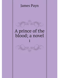 A prince of the blood a novel. 1