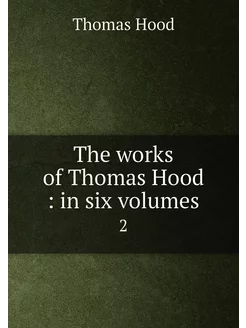 The works of Thomas Hood in six volumes. 2