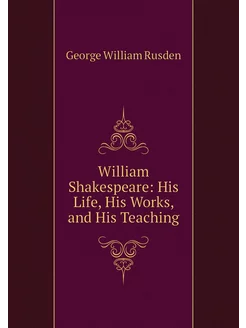 William Shakespeare His Life, His Wo