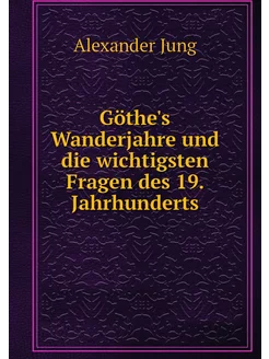 Göthe's Wanderjahre und die wichtigst