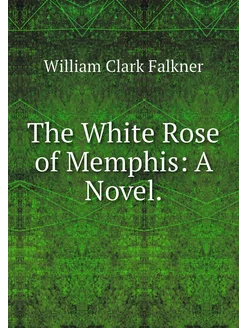 The White Rose of Memphis A Novel