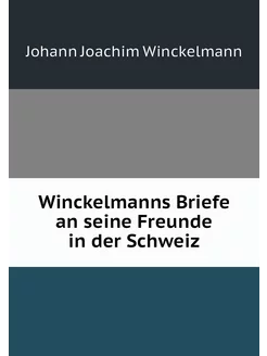 Winckelmanns Briefe an seine Freunde