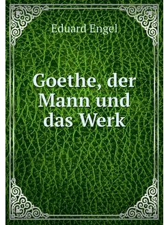 Goethe, der Mann und das Werk