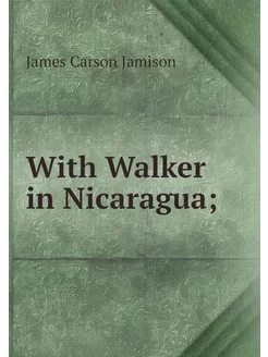 With Walker in Nicaragua