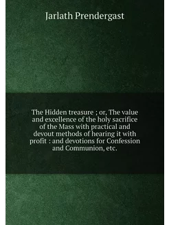 The Hidden treasure or, The value and excellence o