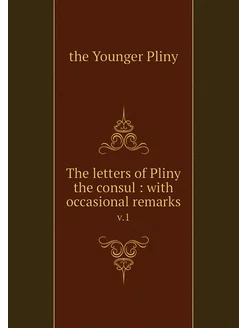 The letters of Pliny the consul wit