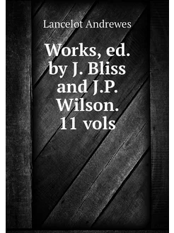 Works, ed. by J. Bliss and J.P. Wilson. 11 vols