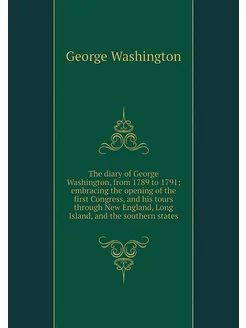 The diary of George Washington, from