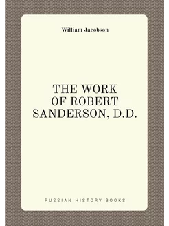 THE WORK OF ROBERT SANDERSON, D.D