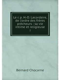 Le r. p. H.-D. Lacordaire, de l'ordre