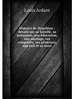 Histoire de Napoléon détails sur sa