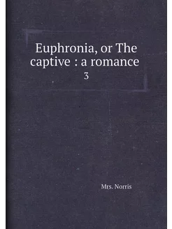 Euphronia, or The captive a romance . 3