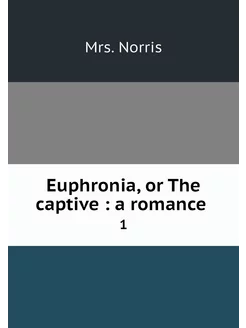 Euphronia, or The captive a romance