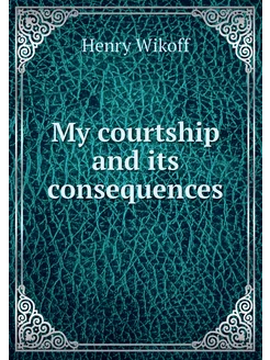 My courtship and its consequences