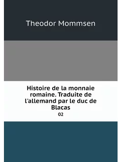 Histoire de la monnaie romaine. Tradu