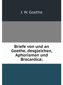 Briefe von und an Goethe, desgleichen