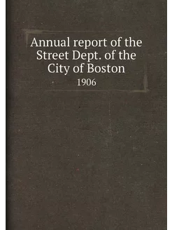 Annual report of the Street Dept. of the City of Bos