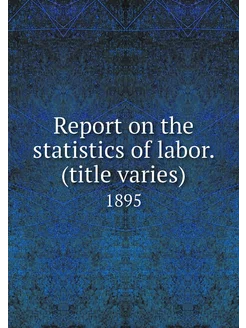 Report on the statistics of labor. (t